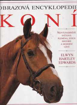 Obrazová encyklopedie koní : [nejvýznamnější světová plemena, jejich historie a moderní užití] - Elwyn Hartley Edwards (1998, Ottovo nakladatelství) - ID: 816954