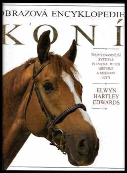 Elwyn Hartley Edwards: Obrazová encyklopedie koní : nejvýznamnější světová plemena, jejich historie a moderní užití