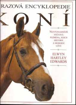 Elwyn Hartley Edwards: Obrazová encyklopedie koní - nejvýznamnější světová plemena, jejich historie a moderní užití