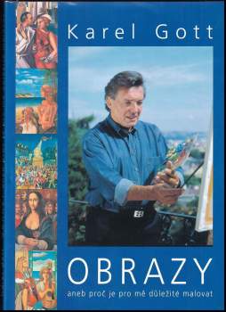Karel Gott: Obrazy, aneb, Proč je pro mě důležité malovat
