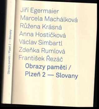 Obrazy paměti : Plzeň 2 - Slovany : Jiří Egermaier, Marcela Michálková, Růžena Krásná, Anna Hostičková, Václav Simbartl, Zdeňka Rumlová, František Řezáč