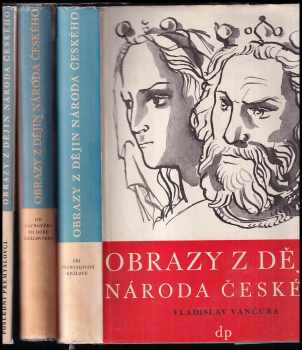 Vladislav Vančura: Obrazy z dějin národa českého 1. - 3. . : Od dávnověku po dobu královskou; Tři Přemyslovští králové + Poslední Přemyslovci