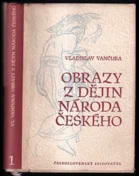 Obrazy z dějin národa českého : I - věrná vypravování o životě, skutcích válečných i duchu vzdělanosti - Vladislav Vančura (1956, Československý spisovatel) - ID: 228032