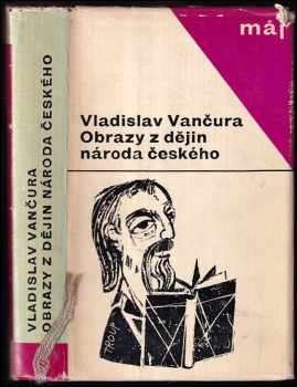 Obrazy z dějin národa českého : věrná vypravování o životě, skutcích válečných i duchu vzdělanosti - Vladislav Vančura (1965, Mladá fronta) - ID: 317680