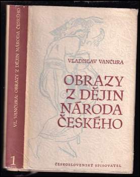 Obrazy z dějin národa českého : I - věrná vypravování o životě, skutcích válečných i duchu vzdělanosti - Vladislav Vančura (1956, Československý spisovatel) - ID: 797296