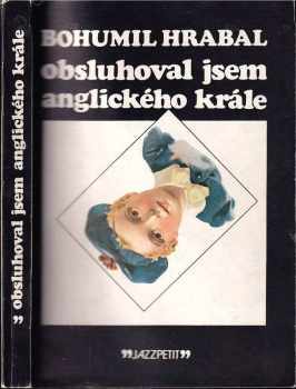 Obsluhoval jsem anglického krále : povídky 1971 - Bohumil Hrabal (1982, Jazzová sekce) - ID: 1432084