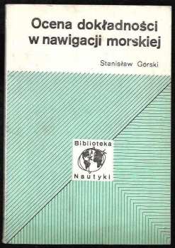 Ocena dokladnosci w nawigacji morskiej - Stanisław Górski (1977) - ID: 8862