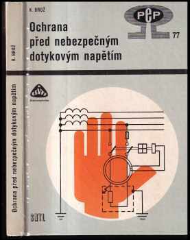 Ochrana před nebezpečným dotykovým napětím - Karel Brož (1983, Státní nakladatelství technické literatury) - ID: 736198