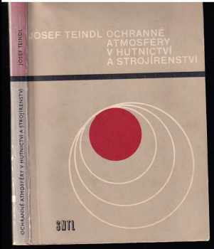Josef Teindl: Ochranné atmosféry v hutnictví a strojírenství