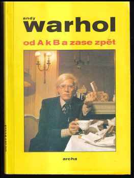 Od A k B a zase zpět : (Filozofie Andyho Warhola) - Andy Warhol (1990, Archa) - ID: 492151