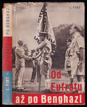 Leopold Firt: Od Eufratu až po Benghazi - Historie čs vojenské jednotky na Středním Východě.