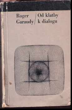 Od klatby k dialogu - Roger Garaudy (1967, Svoboda) - ID: 357781