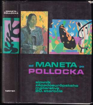 Od Maneta po Pollocka : slovník západoeurópskeho maliarstva 20. storočia - Denis Rouart, John Rewald, Jacques Lassaigne, Bettina Wadia, Philippe Soupault, Franz Meyer, Raoul-Jean Moulin, Pierre Courthion, Maurice Raynal, Henri-Pierre Roche, Françoise Choay, Alan F Bird, Joseph-Émile Muller, Raymond Cogniat, Frank Elgar, Florent Fels, Dino Formaggio, Mathilde Pomès, André Lejard, Marina Greyová, Claude Spaak, Edwin Livengood, Michael K Middleton, Jean Leymarie, Maurice Gieure, Claude Roger-Marx, Gualtieri Di San Lazzaro, Michel Seuphor, Eva Rapsilber, Jerome Mellquist, Bo Lindwall, Bernard Dorival, Frank McEwen (1973, Tatran) - ID: 769758