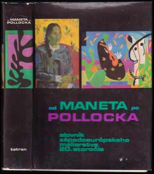 Od Maneta po Pollocka - slovník západoeurópskeho maliarstva 20. storočia - Denis Rouart, John Rewald, Jacques Lassaigne, Bettina Wadia, Philippe Soupault, Franz Meyer, Raoul-Jean Moulin, Pierre Courthion, Maurice Raynal, Henri-Pierre Roche, Françoise Choay, Alan F Bird, Joseph-Émile Muller, Raymond Cogniat, Frank Elgar, Florent Fels, Dino Formaggio, Mathilde Pomès, André Lejard, Marina Greyová, Claude Spaak, Edwin Livengood, Michael K Middleton, Jean Leymarie, Maurice Gieure, Claude Roger-Marx, Gualtieri Di San Lazzaro, Michel Seuphor, Eva Rapsilber, Jerome Mellquist, Bo Lindwall, Bernard Dorival, Frank McEwen (1973, Tatran) - ID: 290458