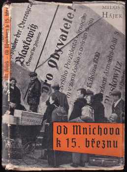 Miloš Hájek: Od Mnichova k 15. březnu - příspěvek k politickému vývoji českých zemí za pomnichovské republiky