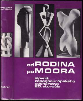Od Rodina po Moora : slovník západoeurópskeho sochárstva 20. storočia (1973, Tatran) - ID: 765483