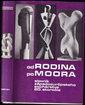 Od Rodina po Moora : slovník západoeurópskeho sochárstva 20. storočia (1973, Tatran) - ID: 769695