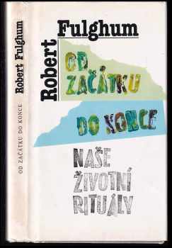 Od začátku do konce : naše životní rituály - Robert Fulghum (1995, Argo) - ID: 630260