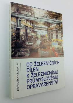 Od železničních dílen k železničnímu průmyslovému opravárenství