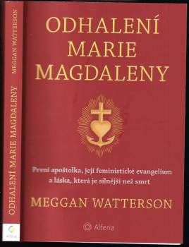 Odhalení Marie Magdaleny : první apoštolka, její feministické evangelium a láska, která je silnější než smrt