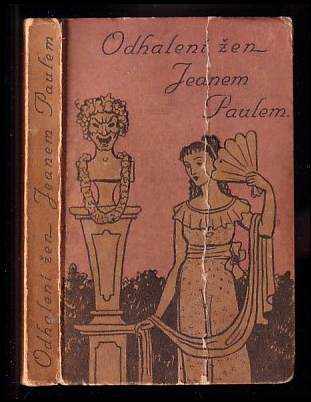 Jean Paul: Odhalení žen : kromě několika pravd o lásce a manželství sebraných z jeho děl ku prospěchu a užitku obou pohlaví jedním, jemuž to nepomohlo