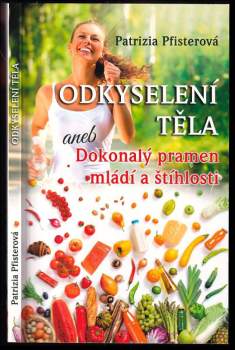 Patrizia Pfister: Odkyselení těla, aneb, Dokonalý pramen mládí a štíhlosti