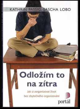 Kathrin Passig: Odložím to na zítra : jak si zorganizovat život bez zbytečného organizování