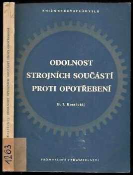 Boris Ivanovič Kosteckij: Odolnost strojních součástí proti opotřebení : Určeno pro věd. prac. a techniky