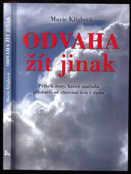 Marie Klíglová: Odvaha žít jinak : příběh ženy, která změnila předurčené chování žen v rodu