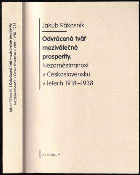 Odvrácená tvář meziválečné prosperity : nezaměstnanost v Československu v letech 1918-1938