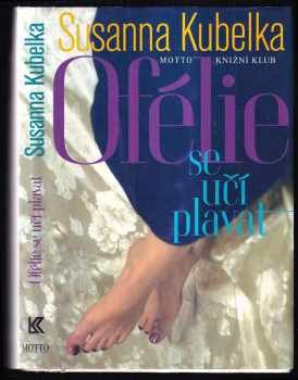 Ofélie se učí plavat : (román mladé ženy po čtyřicítce) - Susanna Kubelka (1999, Motto) - ID: 278945