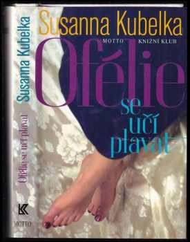Susanna Kubelka: Ofélie se učí plavat : (román mladé ženy po čtyřicítce)