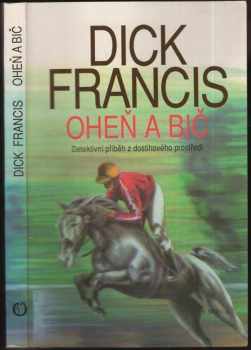 Dick Francis: Oheň a bič : detektivní příběh z dostihového prostředí