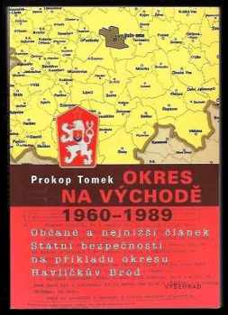 Prokop Tomek: Okres na východě 1960-1989 : občané a nejnižší článek Státní bezpečnosti na příkladu okresu Havlíčkův Brod