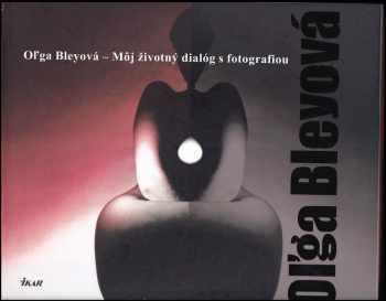 Oľga Bleyová - Môj životný dialóg s fotografiou