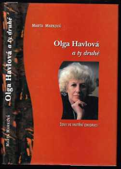 Marta Marková: Olga Havlová a ty druhé : ženy ve vnitřní emigraci