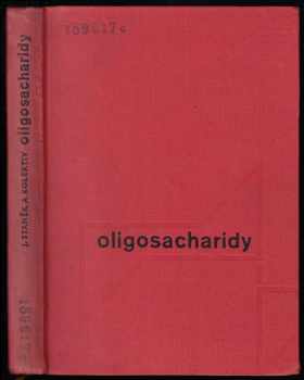 Oligosacharidy - Josef Pacák, Jaroslav Staněk, Miloslav Š Černý (1962, Nakladatelství Československé akademie věd) - ID: 178762