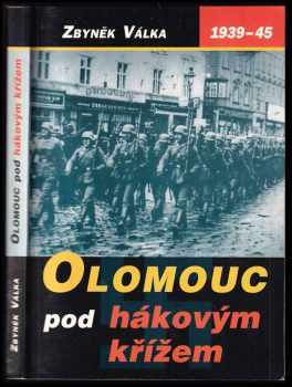 Zbyněk Válka: Olomouc pod hákovým křížem : temná léta okupace 1939