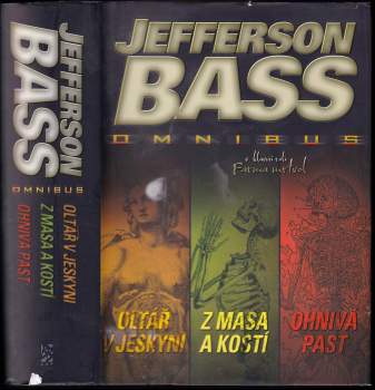 Oltář v jeskyni ; Z masa a kostí ; Ohnivá past : Jefferson Bass omnibus : v hlavní roli Farma mrtvol