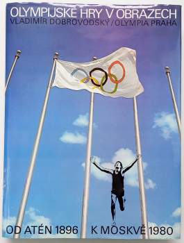 Olympijské hry v obrazech : z dějin novodobých olympijských her - letních od I. her roku 1896 v Aténách k XXII. hrám roku 1980 v Moskvě