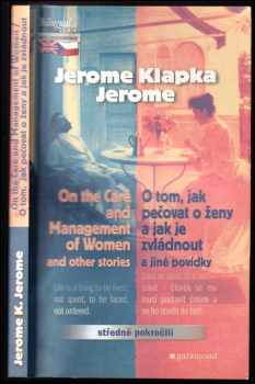 Jerome K Jerome: On the care and management of women and other stories : O tom, jak pečovat o ženy a jak je zvládnout a jiné povídky