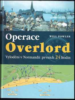 Will Fowler: Operace Overlord : invaze v Normandii : prvních 24 hodin