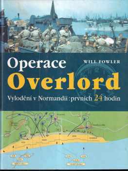 Will Fowler: Operace Overlord : invaze v Normandii : prvních 24 hodin
