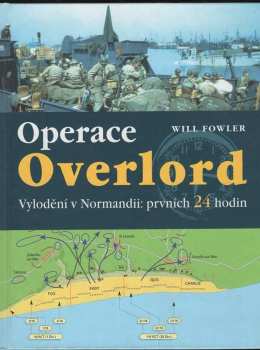 Operace Overlord : invaze v Normandii : prvních 24 hodin - Will Fowler (2004, Ottovo nakladatelství) - ID: 747688