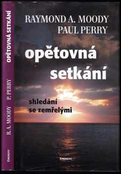 Opětovná setkání : shledání se zemřelými - Raymond A Moody, Paul Perry (2005, Eminent) - ID: 925380