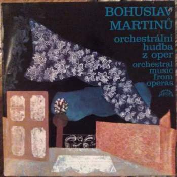 Bohuslav Martinů: Orchestrální Hudba Z Oper = Orchestral Music From Operas