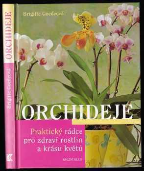 Orchideje : praktický rádce pro zdraví rostlin a krásu květů - Brigitte Goede (2005, Knižní klub) - ID: 970693