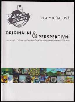 Rea Michalová: Originální & perspektivní - exkluzivní výběr ze současného česko-slovenského výtvarného umění 1. díl.