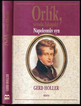 Gerd Holler: Orlík, vévoda Zákupský : Napoleonův syn