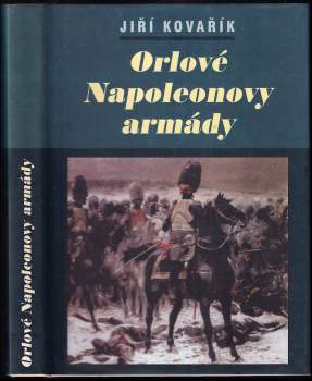 Orlové Napoleonovy armády : lesk a bída napoleonských tažení - [1. sv.]